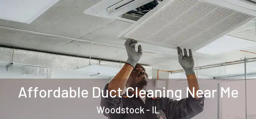 Affordable Duct Cleaning Near Me Woodstock - IL